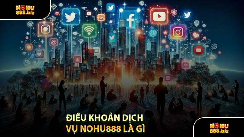 Điều Khoản Dịch Vụ NOHU888 Là Gì