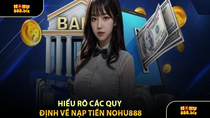 Hiểu Rõ Các Quy Định Về Nạp Tiền NOHU888