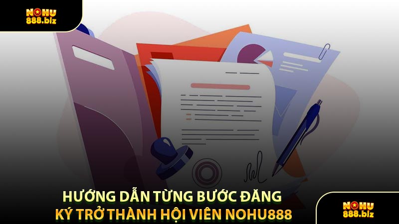 Hướng Dẫn Từng Bước Đăng Ký Trở Thành Hội Viên NOHU888