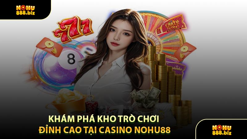 Khám Phá Kho Trò Chơi Đỉnh Cao Tại Casino NOHU88