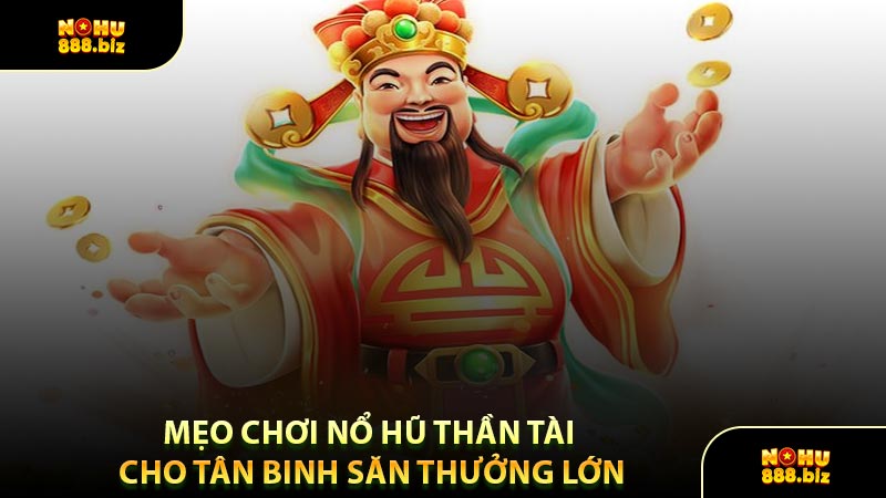Mẹo Chơi Nổ Hũ Thần Tài Cho Tân Binh Săn Thưởng Lớn