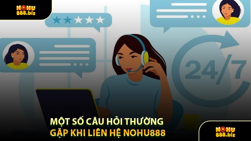 Một Số Câu Hỏi Thường Gặp Khi Liên Hệ NOHU888
