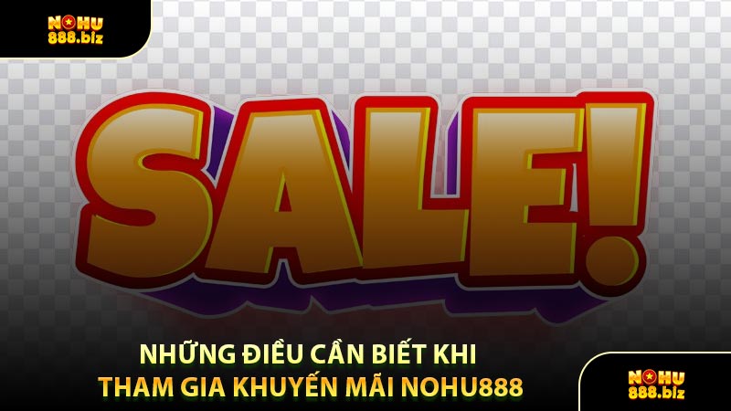 Những Điều Cần Biết Khi Tham Gia Khuyến Mãi NOHU888