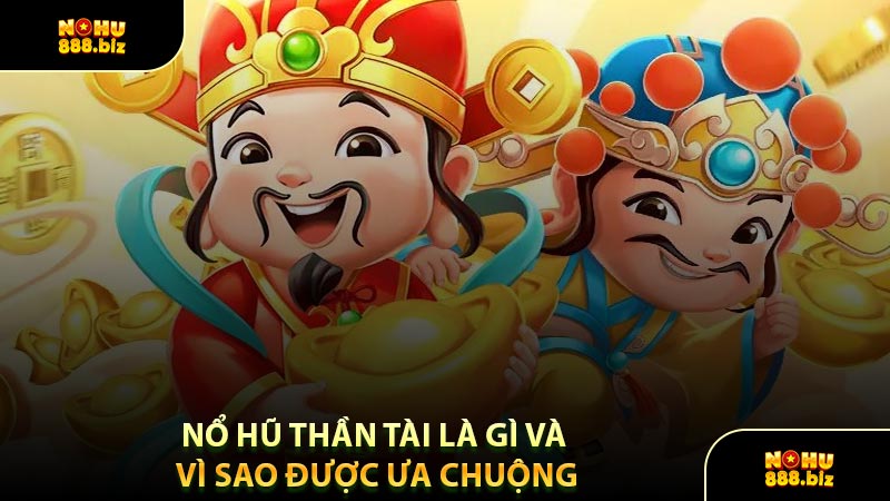 Nổ Hũ Thần Tài Là Gì Và Vì Sao Được Ưa Chuộng